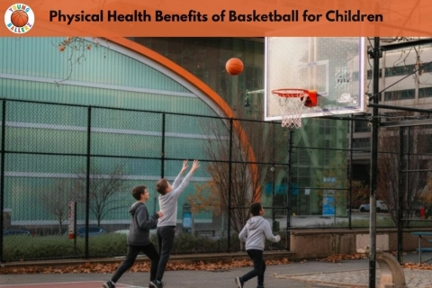 Physical Health Benefits of Basketball for Children